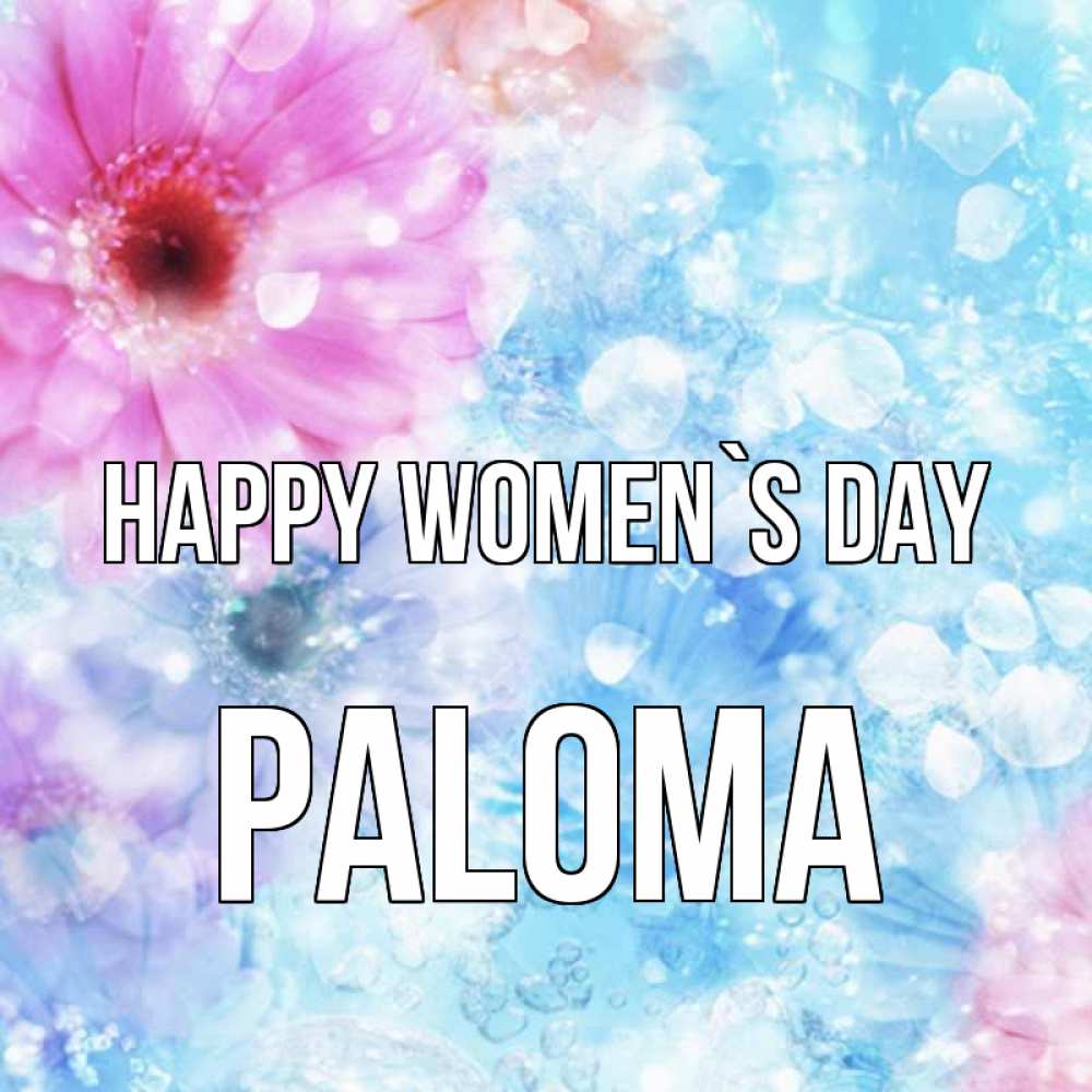 Greetings card с именем, Paloma happy women`s day цветы Greetings with text for free download 